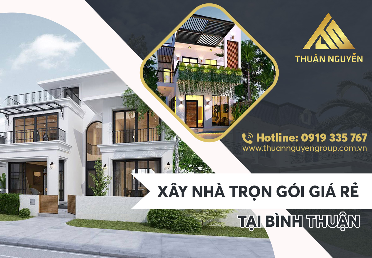 Xây nhà trọn gói giá rẻ tại Bình Thuận – CÔNG TY TNHH TƯ VẤN VÀ ĐẦU TƯ XÂY DỰNG THUẬN NGUYỄN nhà thầu xây dựng uy tín